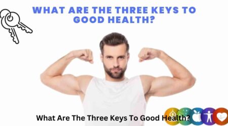 What Are The Three Keys To Good Health? 